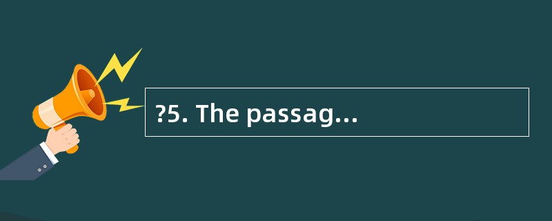 ?5. The passage mainly tells us________