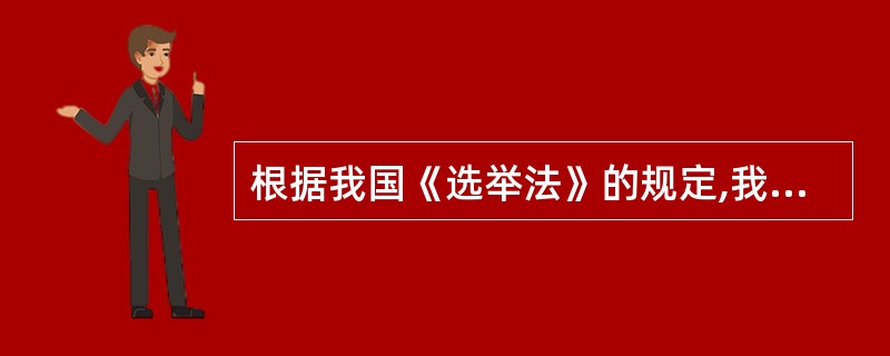 根据我国《选举法》的规定,我国实行间接选举的范围是( )。