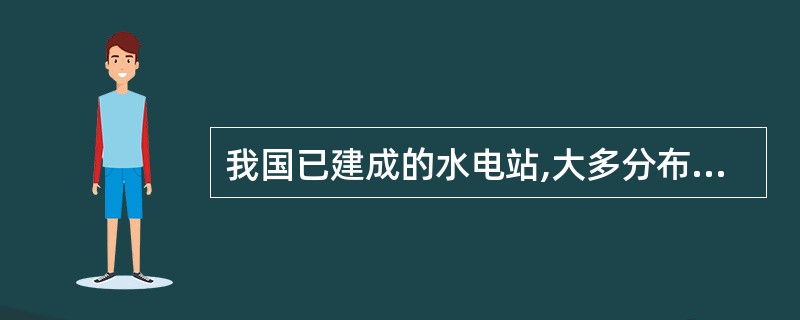 我国已建成的水电站,大多分布在( )。