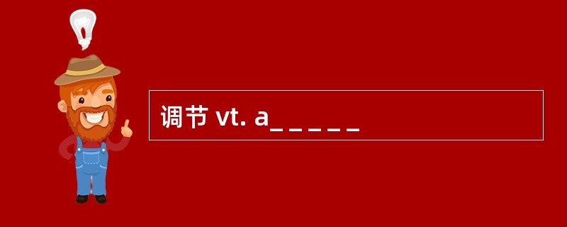 调节 vt. a_ _ _ _ _