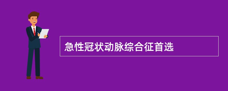 急性冠状动脉综合征首选