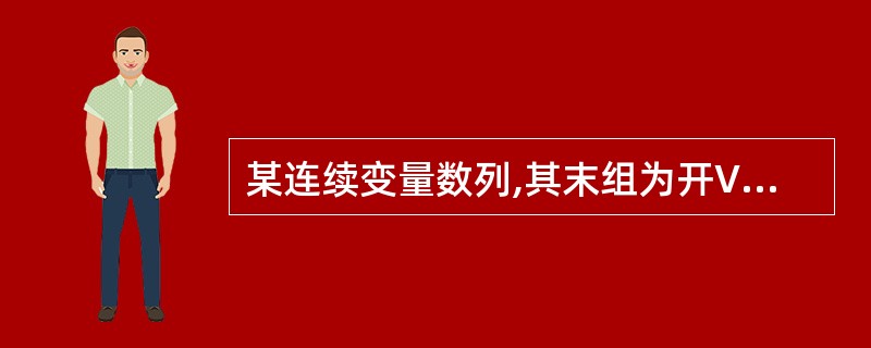 某连续变量数列,其末组为开Vl组,下限为200,又知其邻组的组中值为170,则末