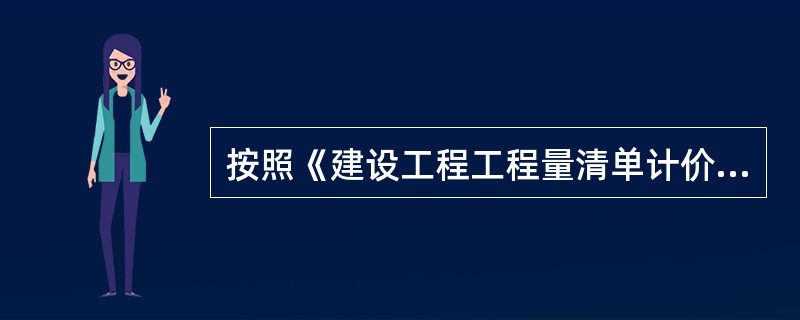 按照《建设工程工程量清单计价规范》的规定,工程量清单包括( )。