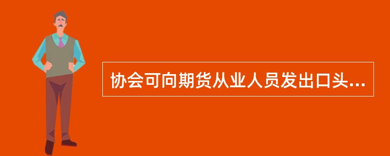 协会可向期货从业人员发出口头训诫。( )