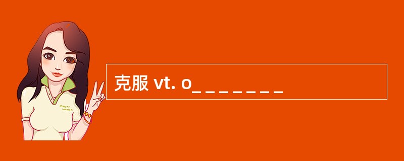 克服 vt. o_ _ _ _ _ _ _