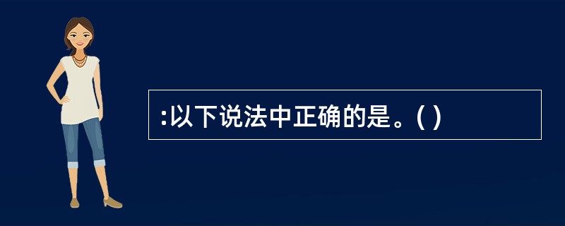 :以下说法中正确的是。( )