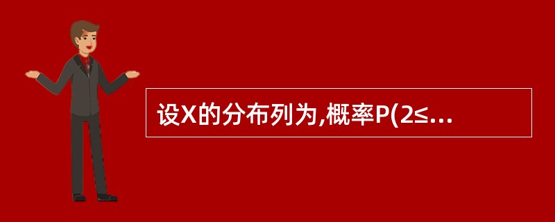设X的分布列为,概率P(2≤X4)E.P(X