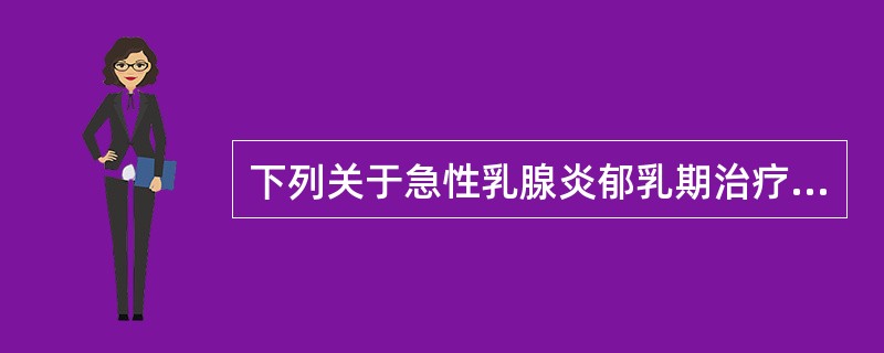 下列关于急性乳腺炎郁乳期治疗的叙述错误的是