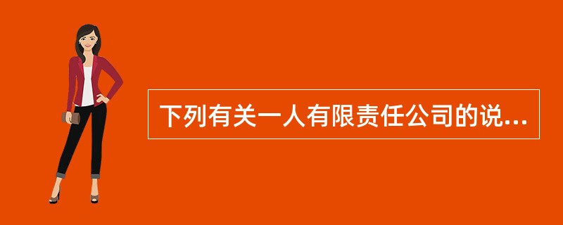 下列有关一人有限责任公司的说法错误的是( )。