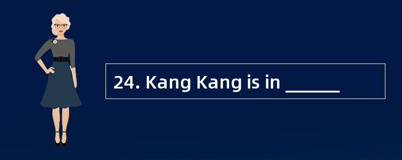 24. Kang Kang is in ______