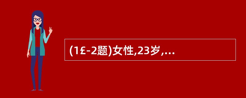 (1£­2题)女性,23岁,2个月前上腹部被车把撞伤,出现上腹部持续性胀痛,逐渐