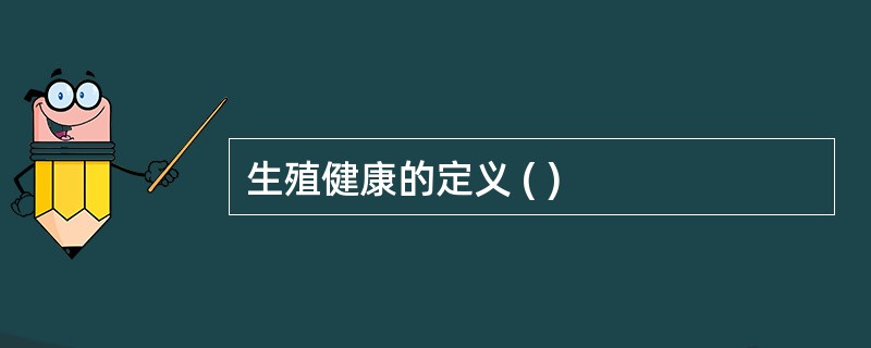 生殖健康的定义 ( )