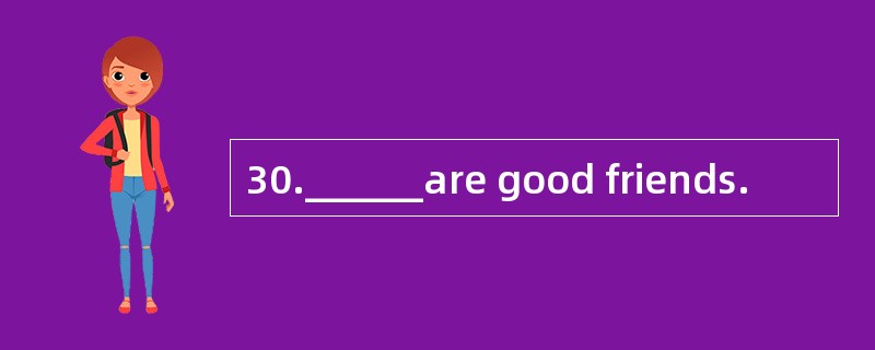 30.______are good friends.