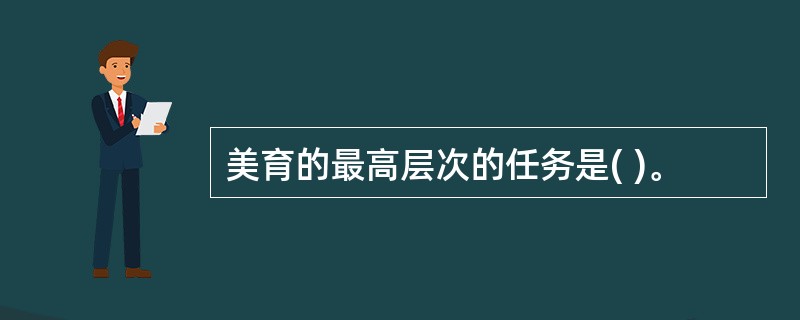 美育的最高层次的任务是( )。