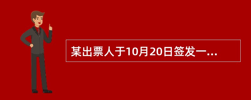 某出票人于10月20日签发一张现金支票。根据《支付结算办法》的规定,对该支票"出