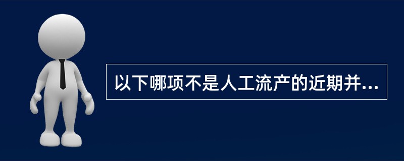 以下哪项不是人工流产的近期并发症