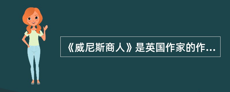 《威尼斯商人》是英国作家的作品。( )