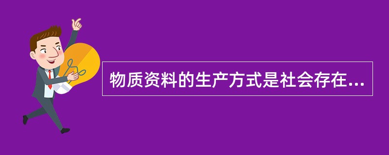 物质资料的生产方式是社会存在和发展的物质基础,它体现的关系是( )。