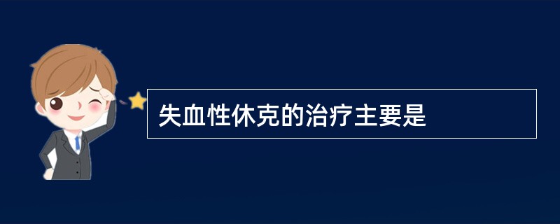 失血性休克的治疗主要是