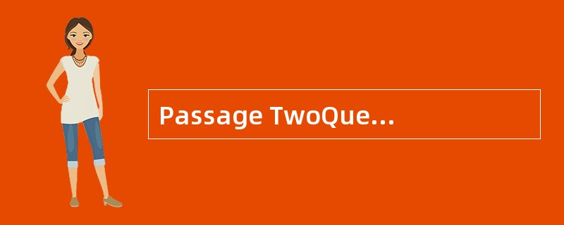 Passage TwoQuestions 26 to 30 are based