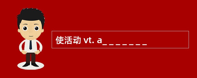 使活动 vt. a_ _ _ _ _ _ _