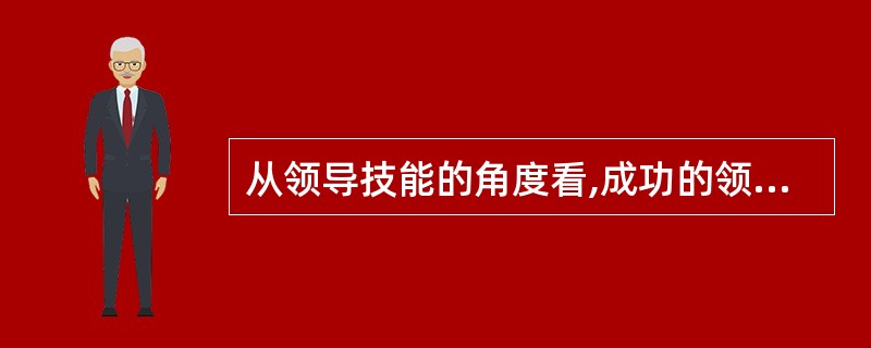 从领导技能的角度看,成功的领导需要具备的技能包括( )。