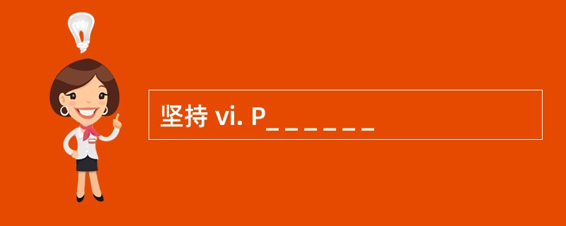 坚持 vi. P_ _ _ _ _ _