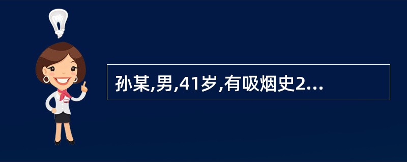 孙某,男,41岁,有吸烟史20年,全麻下行腹腔镜胆囊切除术后,已拔除气管插管,病