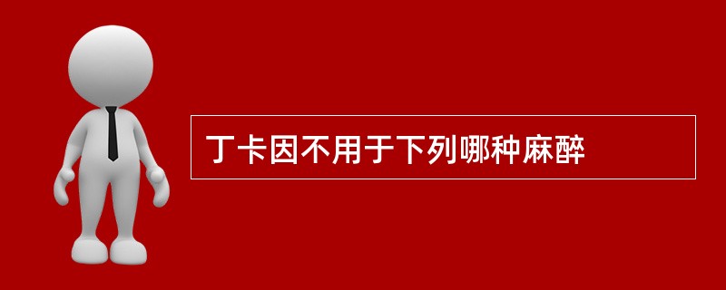 丁卡因不用于下列哪种麻醉