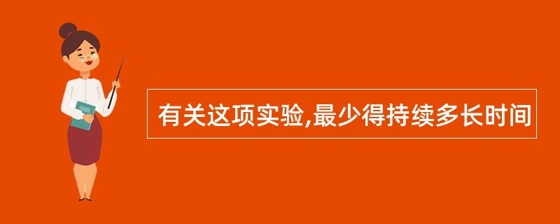 有关这项实验,最少得持续多长时间