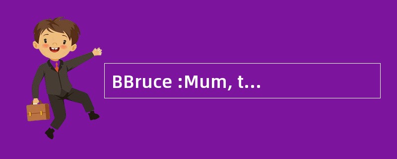BBruce :Mum, this is my friend, Frank.Fr