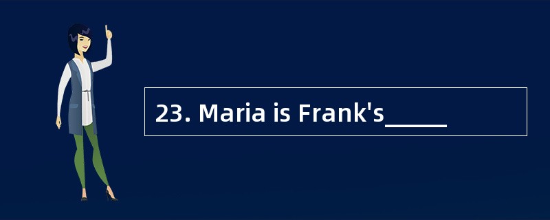 23. Maria is Frank's_____