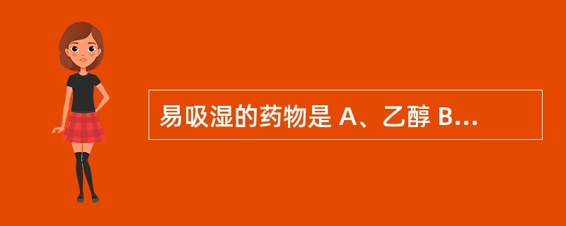 易吸湿的药物是 A、乙醇 B、维生素D C、鱼肝油乳 D、叶酸 E、甘油