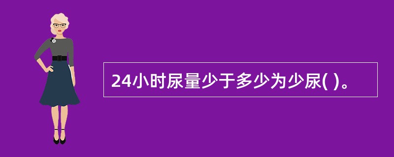 24小时尿量少于多少为少尿( )。