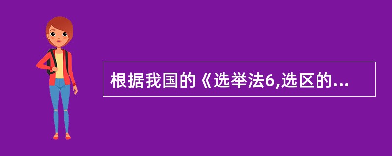 根据我国的《选举法6,选区的划分不能按照()。