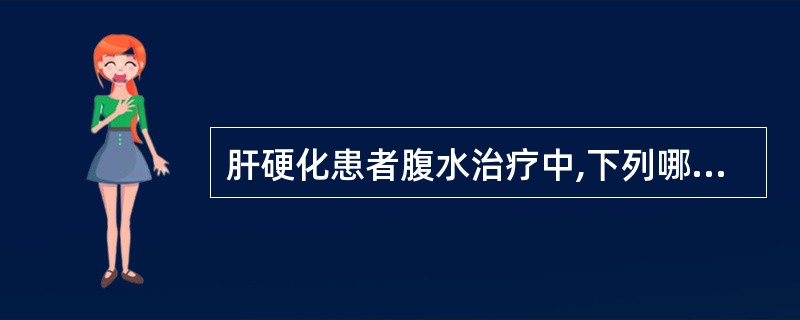 肝硬化患者腹水治疗中,下列哪项是正确的?