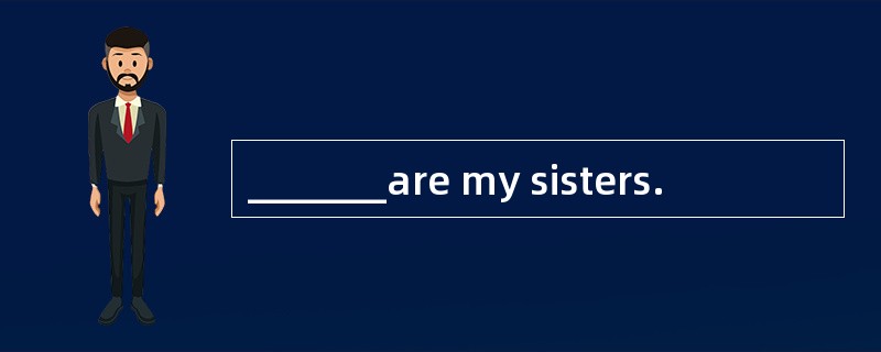 _______are my sisters.