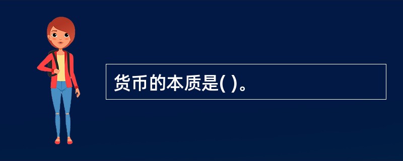 货币的本质是( )。