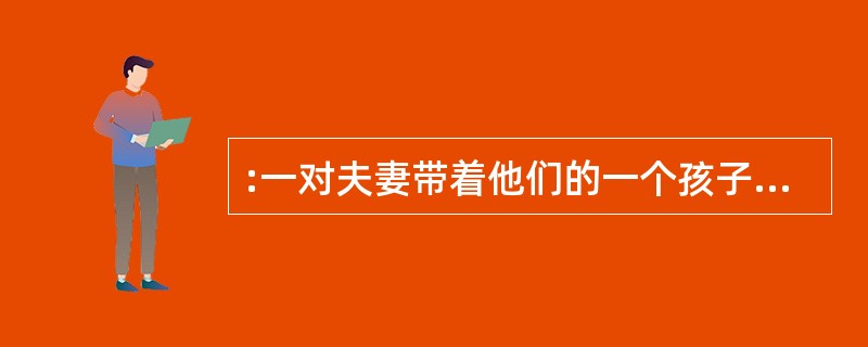 :一对夫妻带着他们的一个孩子在路上碰到一个朋友。朋友问孩子:“你是男孩还是女孩?