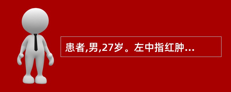 患者,男,27岁。左中指红肿疼痛3天,伴发热,口渴,舌苔薄黄,脉弦数。治疗应首选