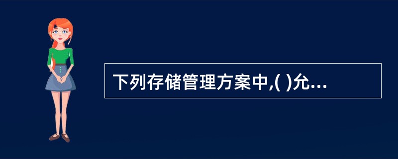 下列存储管理方案中,( )允许动态扩充内存容量。A)固定分区B)可变分区C)页式