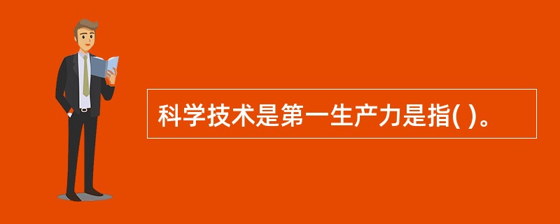 科学技术是第一生产力是指( )。