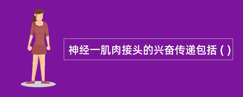 神经一肌肉接头的兴奋传递包括 ( )