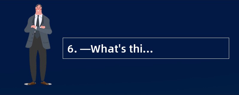 6. —What's this in English? —It’s a_____ 6. —What's this in English? —It’s a_____