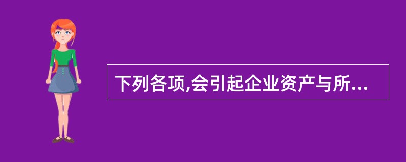 下列各项,会引起企业资产与所有者权益总额同时增减变动的有( )。