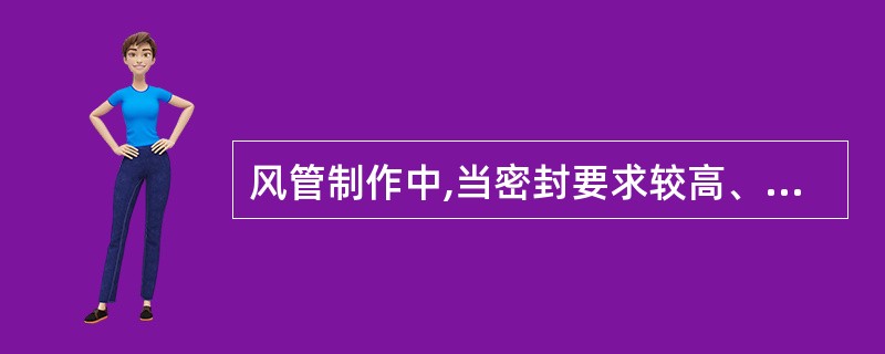 风管制作中,当密封要求较高、板材较厚时,常采用的焊接方法为( )。