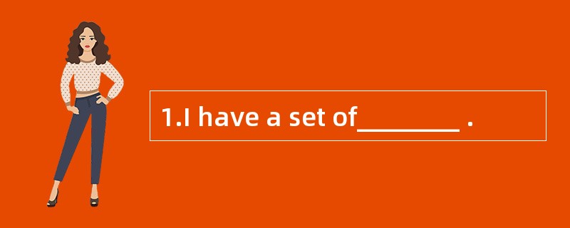 1.I have a set of________ .