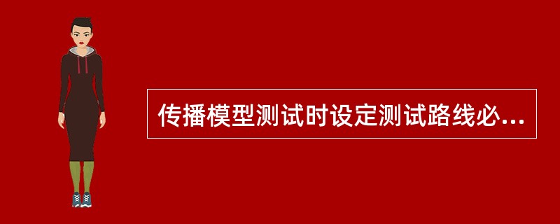 传播模型测试时设定测试路线必须考虑()等几个方面。