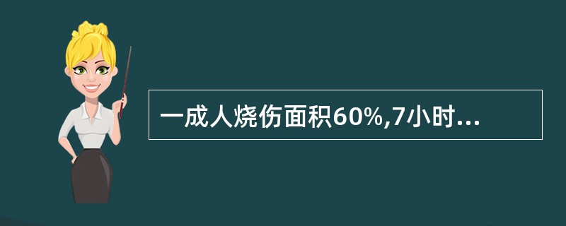 一成人烧伤面积60%,7小时后入院,经注射吗啡,头孢类抗菌素和生理盐水1000m