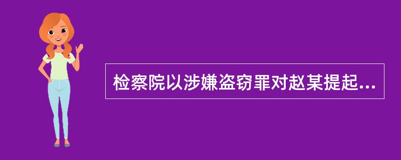 检察院以涉嫌盗窃罪对赵某提起公诉。经审理,法院认为证明指控事实的证据间存在矛盾且